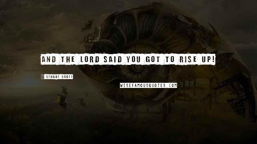 Stuart Scott Quotes: And the Lord said you got to rise Up!