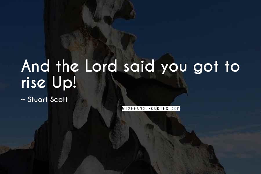 Stuart Scott Quotes: And the Lord said you got to rise Up!