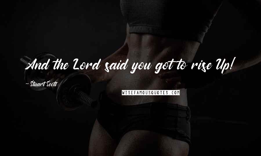 Stuart Scott Quotes: And the Lord said you got to rise Up!