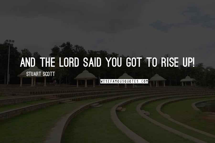 Stuart Scott Quotes: And the Lord said you got to rise Up!