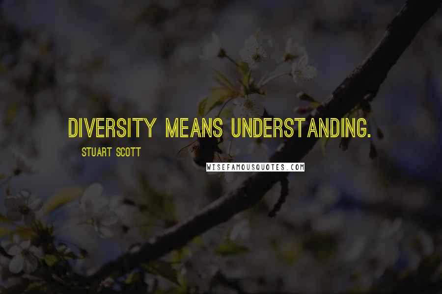 Stuart Scott Quotes: Diversity means understanding.