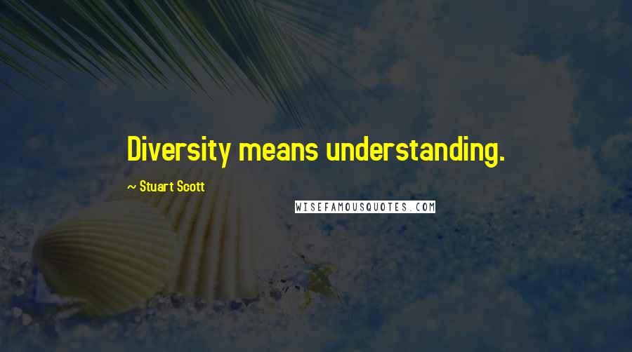 Stuart Scott Quotes: Diversity means understanding.