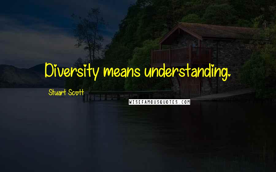 Stuart Scott Quotes: Diversity means understanding.