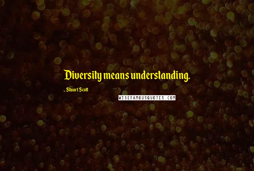 Stuart Scott Quotes: Diversity means understanding.