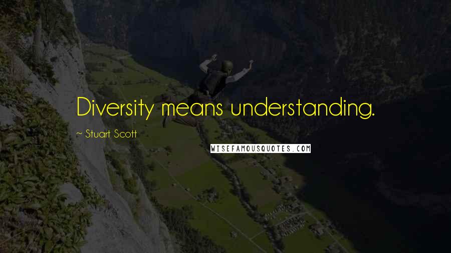 Stuart Scott Quotes: Diversity means understanding.