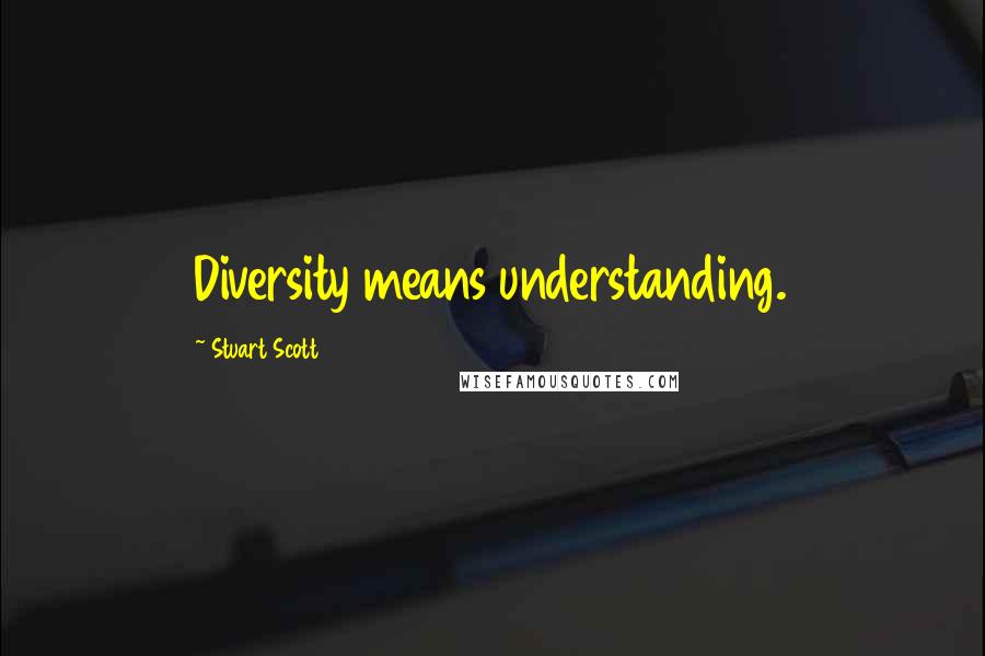 Stuart Scott Quotes: Diversity means understanding.