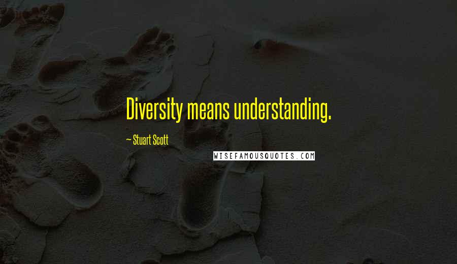 Stuart Scott Quotes: Diversity means understanding.