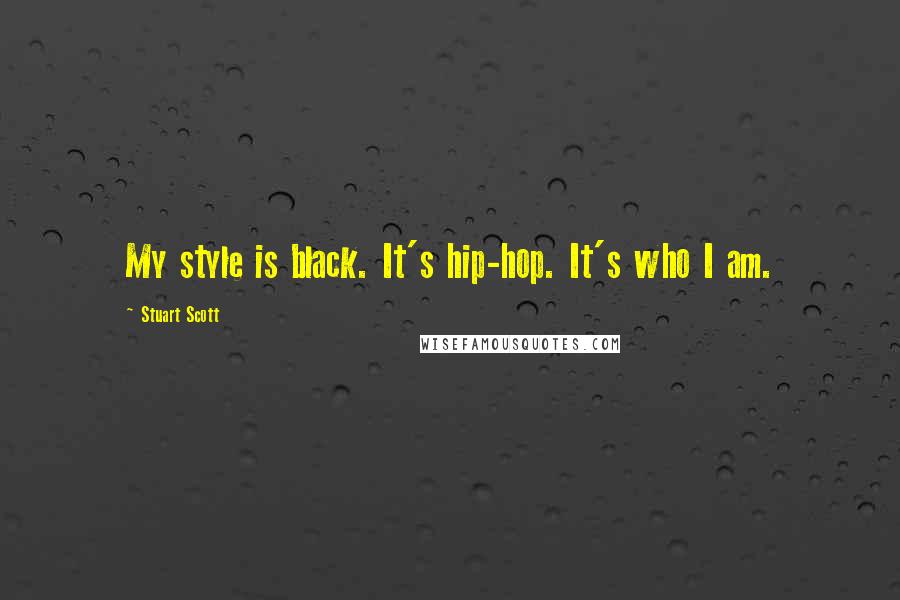 Stuart Scott Quotes: My style is black. It's hip-hop. It's who I am.