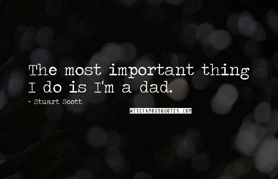 Stuart Scott Quotes: The most important thing I do is I'm a dad.