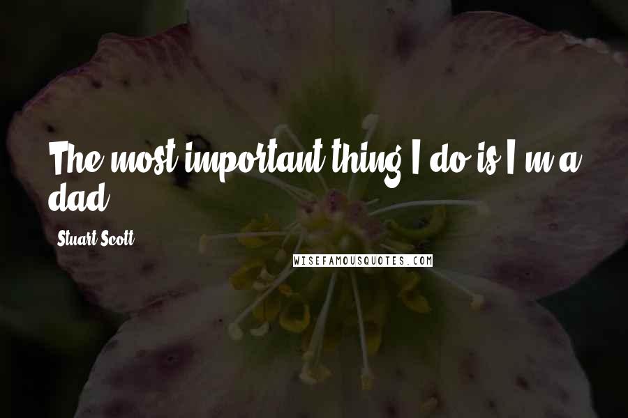 Stuart Scott Quotes: The most important thing I do is I'm a dad.