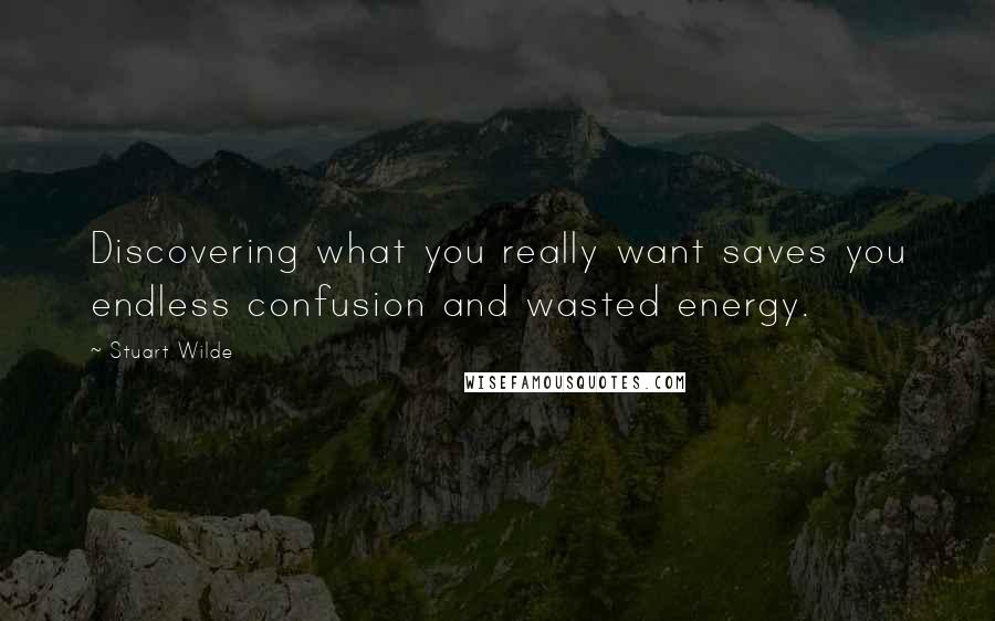 Stuart Wilde Quotes: Discovering what you really want saves you endless confusion and wasted energy.