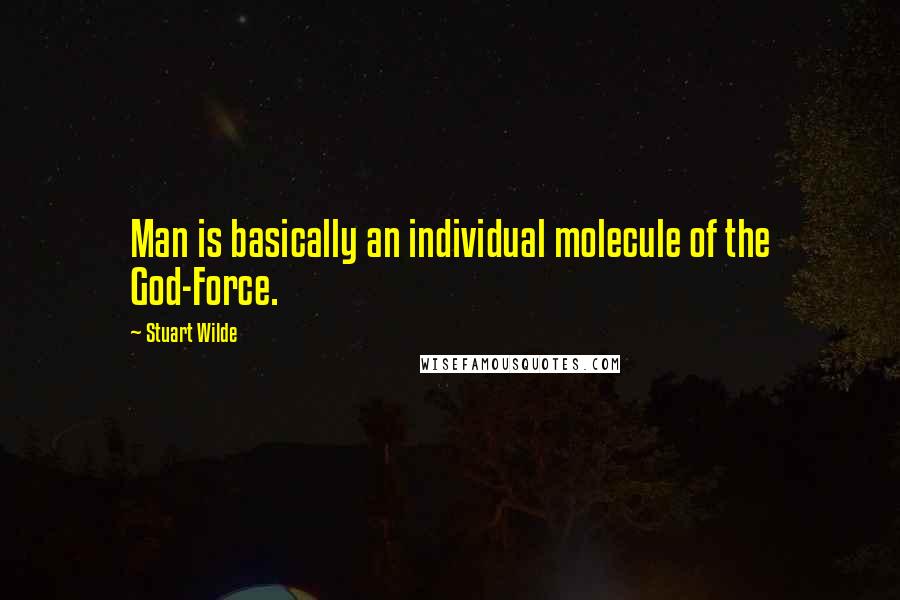 Stuart Wilde Quotes: Man is basically an individual molecule of the God-Force.