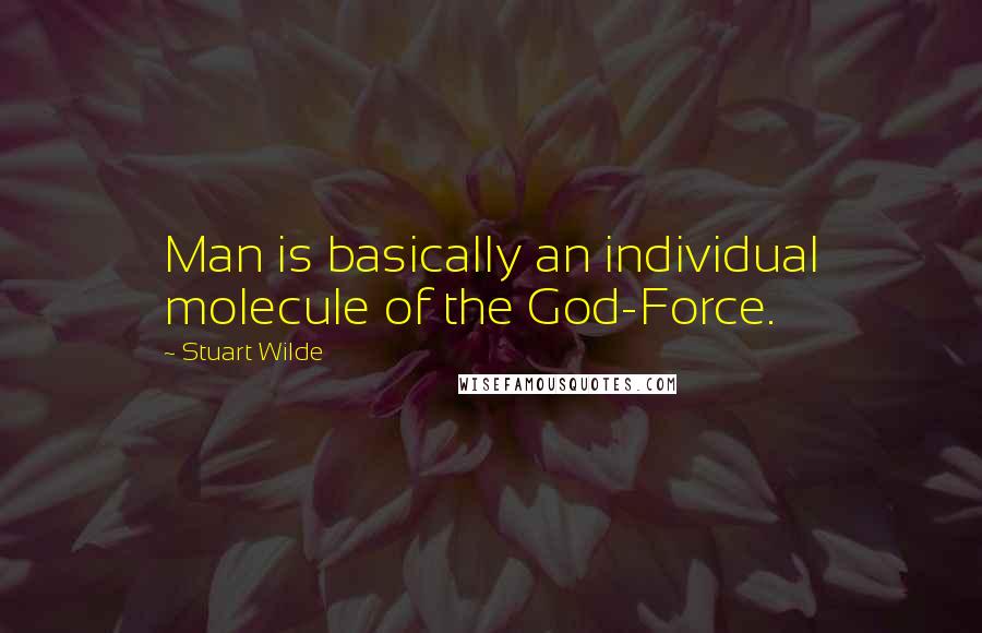 Stuart Wilde Quotes: Man is basically an individual molecule of the God-Force.