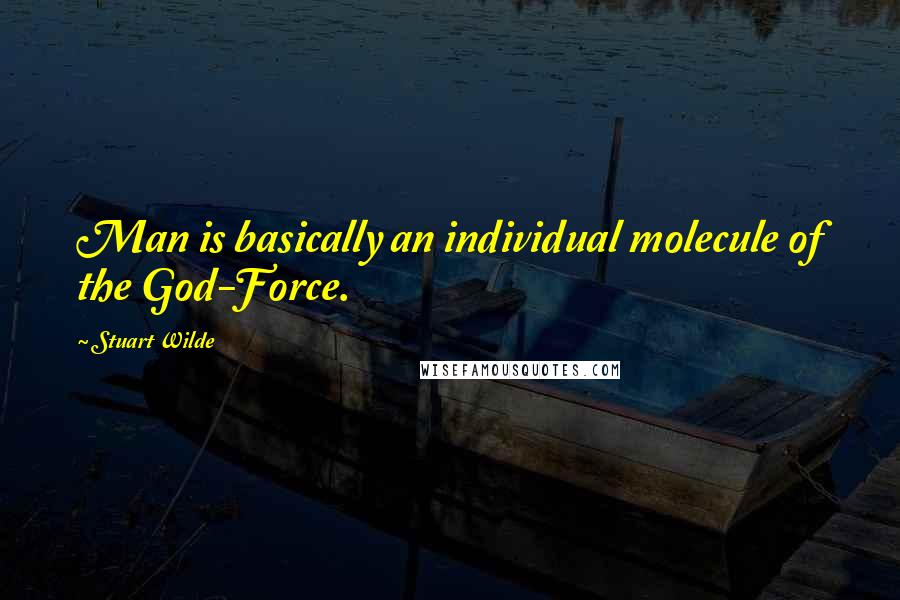 Stuart Wilde Quotes: Man is basically an individual molecule of the God-Force.