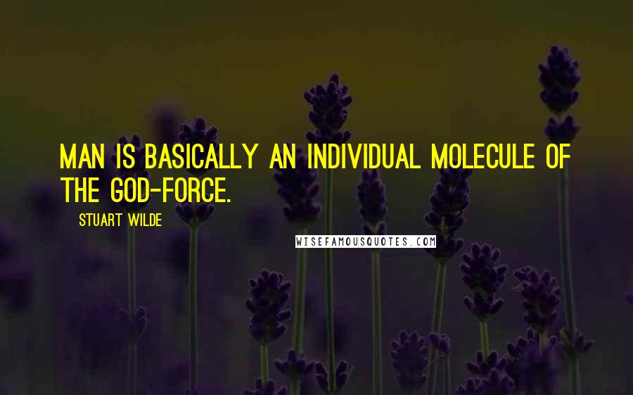Stuart Wilde Quotes: Man is basically an individual molecule of the God-Force.