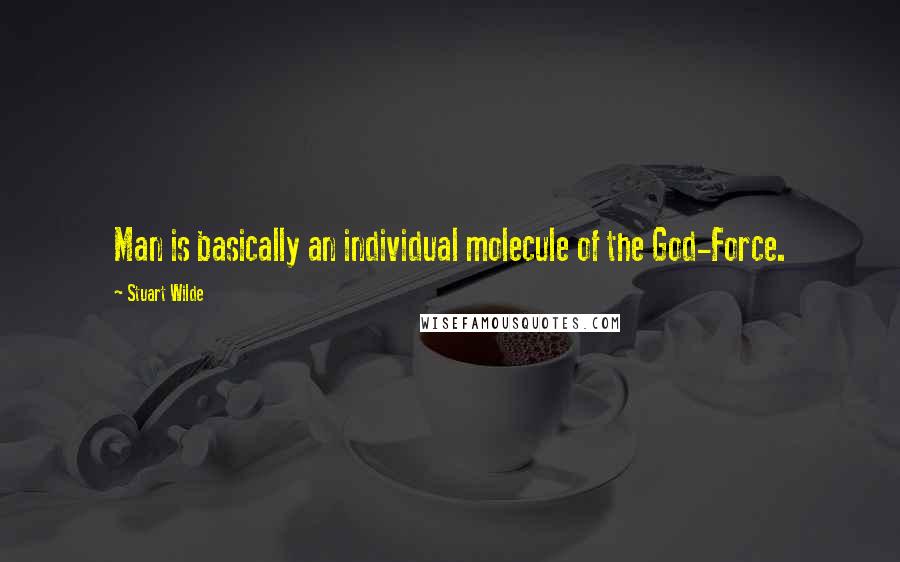 Stuart Wilde Quotes: Man is basically an individual molecule of the God-Force.