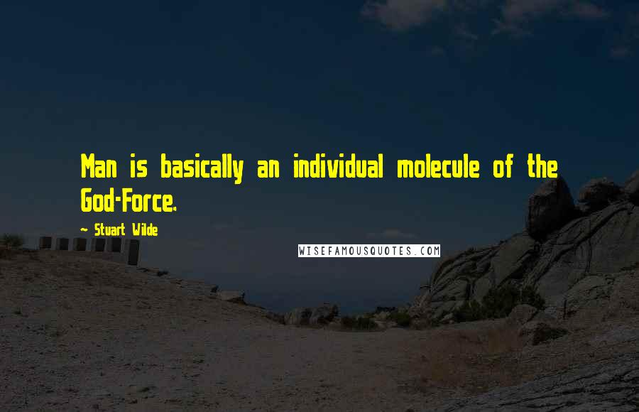 Stuart Wilde Quotes: Man is basically an individual molecule of the God-Force.