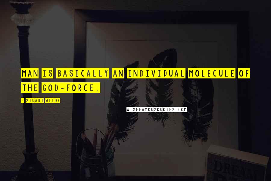 Stuart Wilde Quotes: Man is basically an individual molecule of the God-Force.