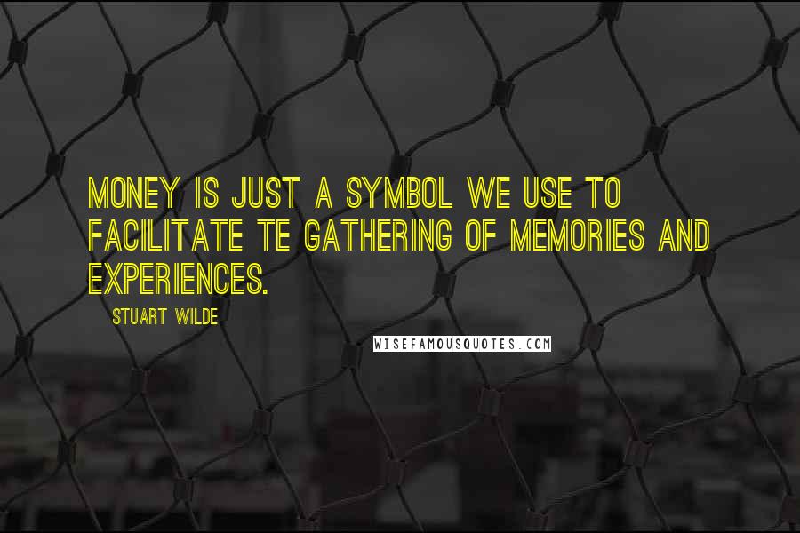 Stuart Wilde Quotes: Money is just a symbol we use to facilitate te gathering of memories and experiences.