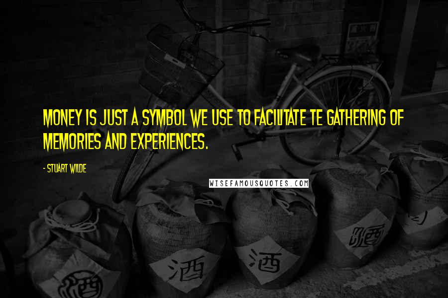Stuart Wilde Quotes: Money is just a symbol we use to facilitate te gathering of memories and experiences.