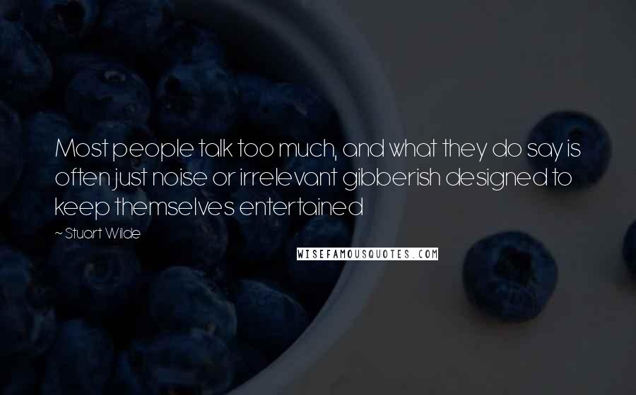 Stuart Wilde Quotes: Most people talk too much, and what they do say is often just noise or irrelevant gibberish designed to keep themselves entertained