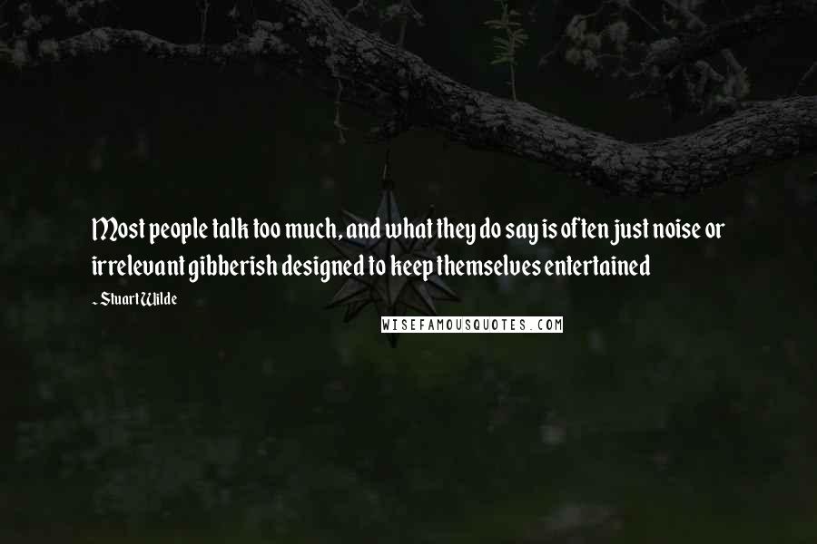 Stuart Wilde Quotes: Most people talk too much, and what they do say is often just noise or irrelevant gibberish designed to keep themselves entertained