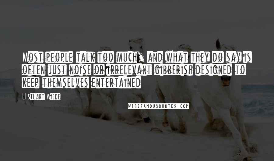 Stuart Wilde Quotes: Most people talk too much, and what they do say is often just noise or irrelevant gibberish designed to keep themselves entertained