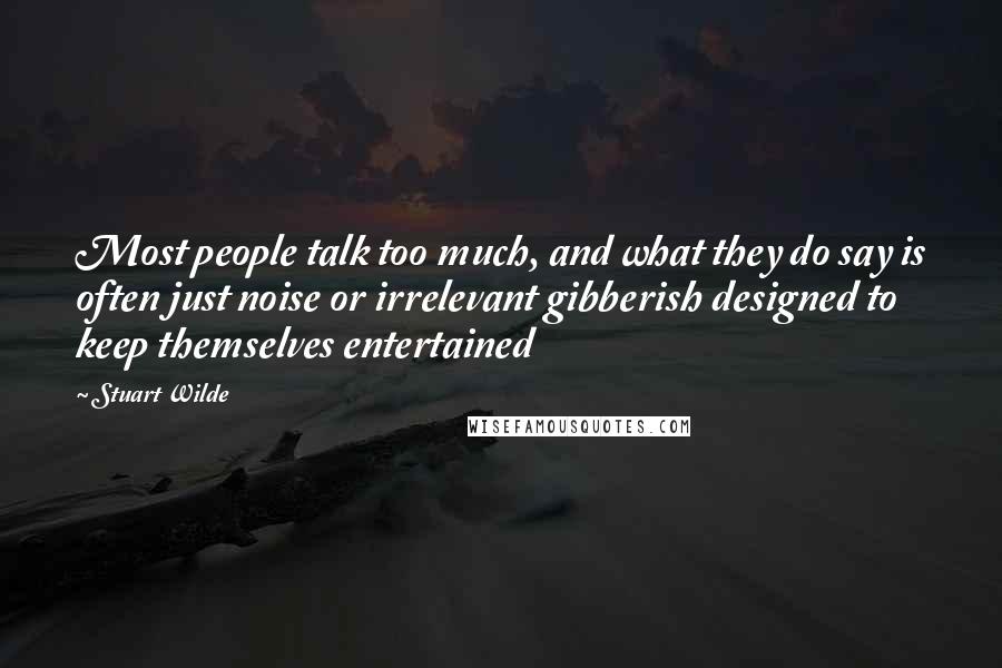 Stuart Wilde Quotes: Most people talk too much, and what they do say is often just noise or irrelevant gibberish designed to keep themselves entertained