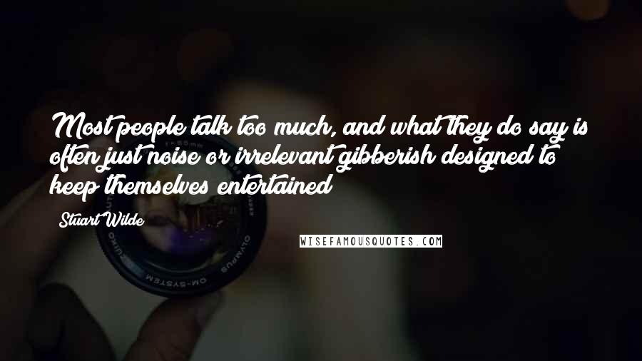 Stuart Wilde Quotes: Most people talk too much, and what they do say is often just noise or irrelevant gibberish designed to keep themselves entertained