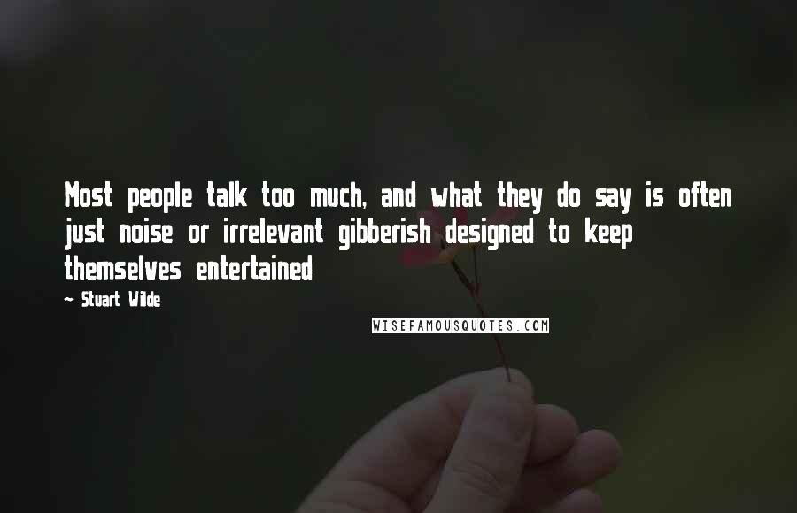 Stuart Wilde Quotes: Most people talk too much, and what they do say is often just noise or irrelevant gibberish designed to keep themselves entertained