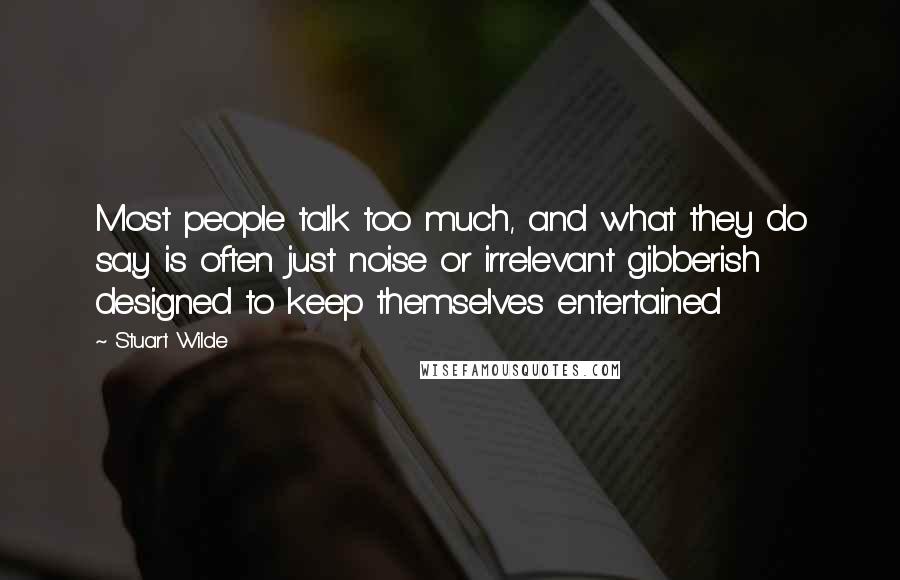 Stuart Wilde Quotes: Most people talk too much, and what they do say is often just noise or irrelevant gibberish designed to keep themselves entertained