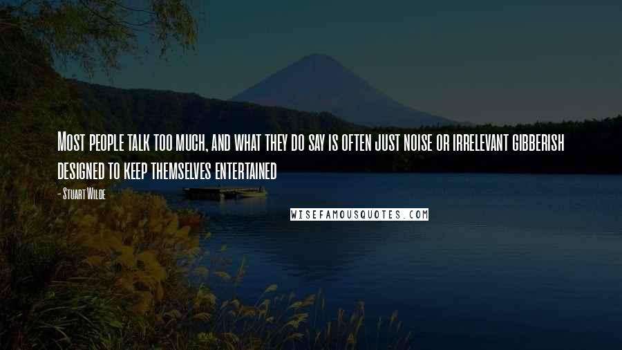 Stuart Wilde Quotes: Most people talk too much, and what they do say is often just noise or irrelevant gibberish designed to keep themselves entertained