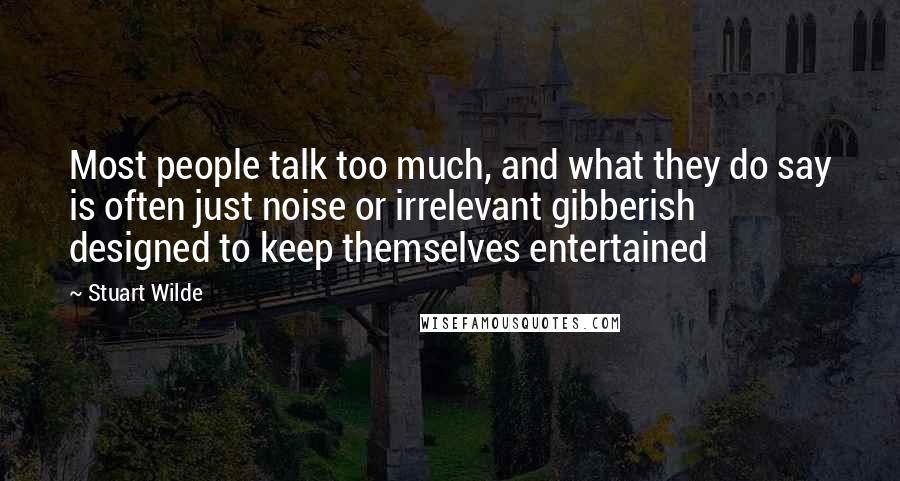 Stuart Wilde Quotes: Most people talk too much, and what they do say is often just noise or irrelevant gibberish designed to keep themselves entertained