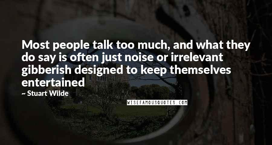 Stuart Wilde Quotes: Most people talk too much, and what they do say is often just noise or irrelevant gibberish designed to keep themselves entertained