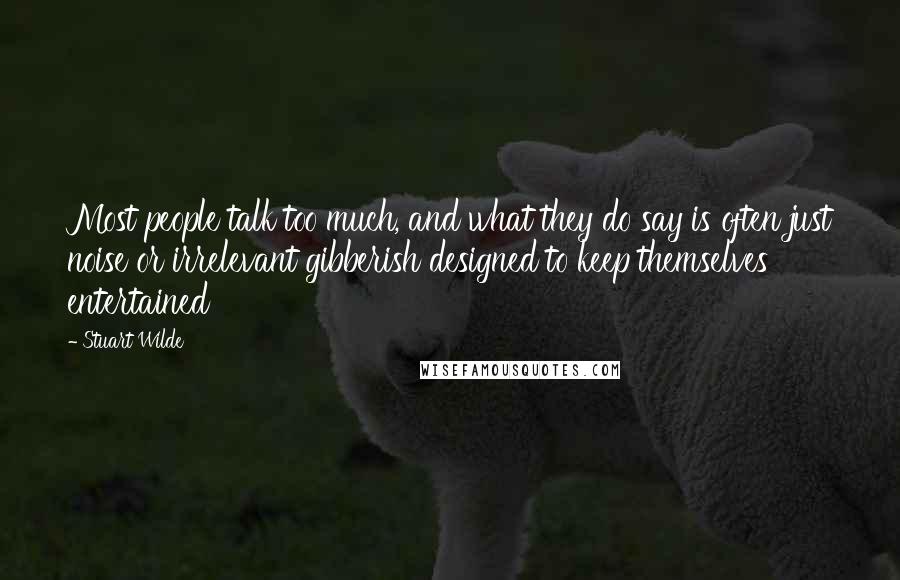 Stuart Wilde Quotes: Most people talk too much, and what they do say is often just noise or irrelevant gibberish designed to keep themselves entertained