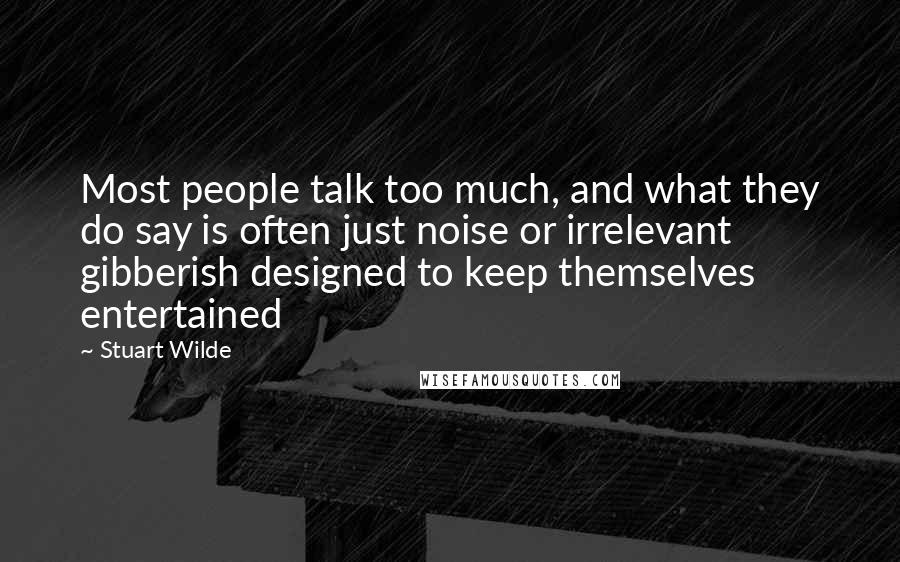 Stuart Wilde Quotes: Most people talk too much, and what they do say is often just noise or irrelevant gibberish designed to keep themselves entertained