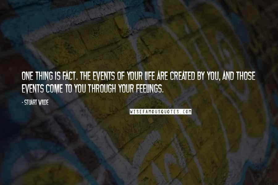 Stuart Wilde Quotes: One thing is fact. The events of your life are created by you, and those events come to you through your feelings.