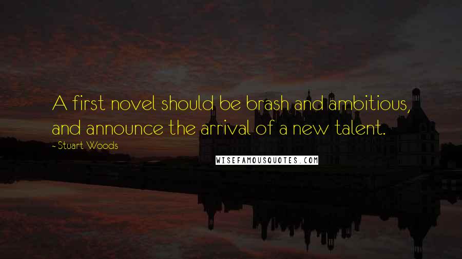 Stuart Woods Quotes: A first novel should be brash and ambitious, and announce the arrival of a new talent.