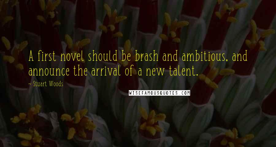 Stuart Woods Quotes: A first novel should be brash and ambitious, and announce the arrival of a new talent.