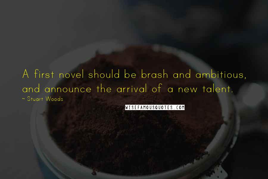 Stuart Woods Quotes: A first novel should be brash and ambitious, and announce the arrival of a new talent.