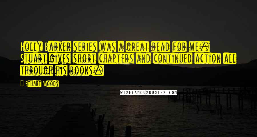 Stuart Woods Quotes: Holly Barker series was a great read for me. Stuart gives short chapters and continued action all through his books.