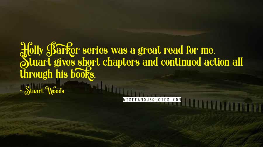 Stuart Woods Quotes: Holly Barker series was a great read for me. Stuart gives short chapters and continued action all through his books.