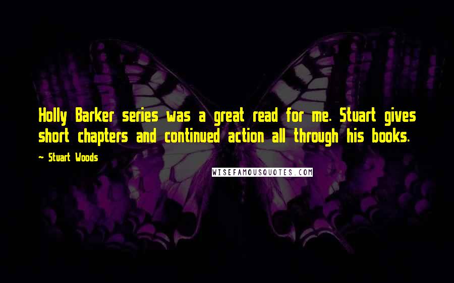 Stuart Woods Quotes: Holly Barker series was a great read for me. Stuart gives short chapters and continued action all through his books.