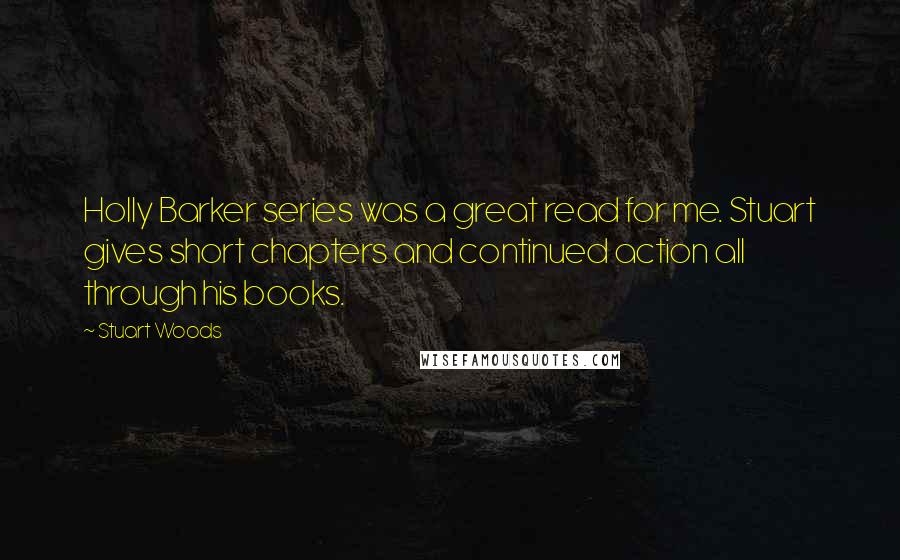 Stuart Woods Quotes: Holly Barker series was a great read for me. Stuart gives short chapters and continued action all through his books.