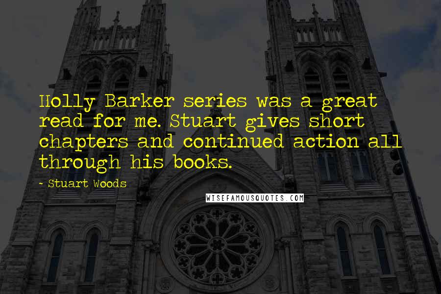 Stuart Woods Quotes: Holly Barker series was a great read for me. Stuart gives short chapters and continued action all through his books.