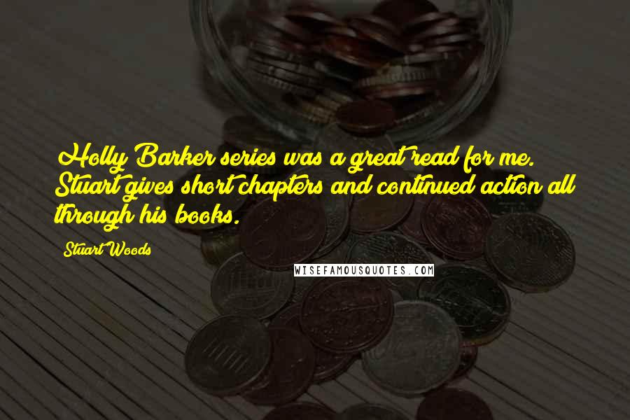 Stuart Woods Quotes: Holly Barker series was a great read for me. Stuart gives short chapters and continued action all through his books.