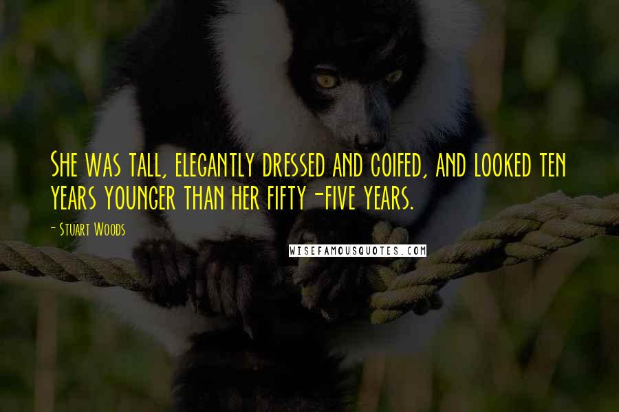 Stuart Woods Quotes: She was tall, elegantly dressed and coifed, and looked ten years younger than her fifty-five years.