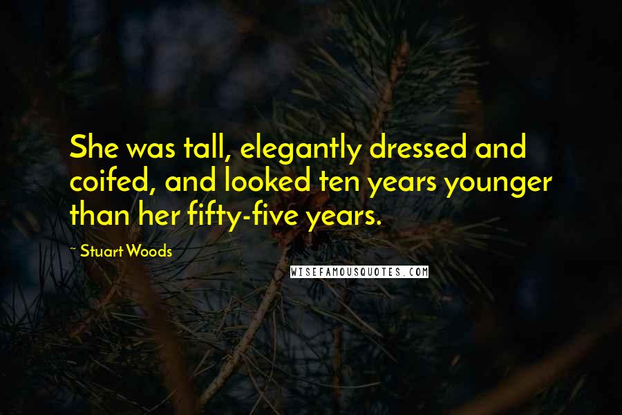 Stuart Woods Quotes: She was tall, elegantly dressed and coifed, and looked ten years younger than her fifty-five years.