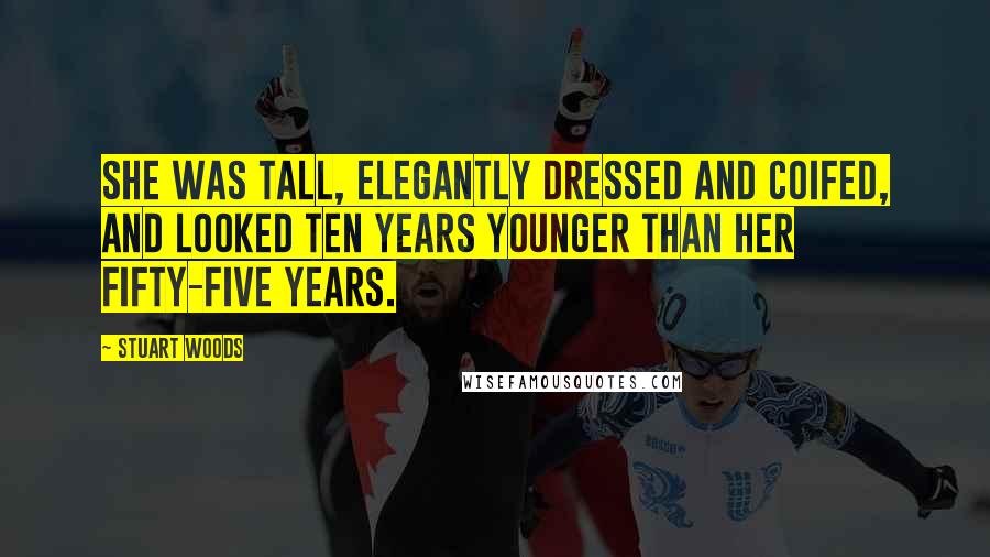 Stuart Woods Quotes: She was tall, elegantly dressed and coifed, and looked ten years younger than her fifty-five years.