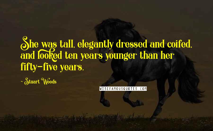 Stuart Woods Quotes: She was tall, elegantly dressed and coifed, and looked ten years younger than her fifty-five years.